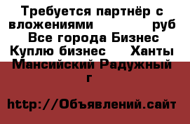 Требуется партнёр с вложениями 10.000.000 руб. - Все города Бизнес » Куплю бизнес   . Ханты-Мансийский,Радужный г.